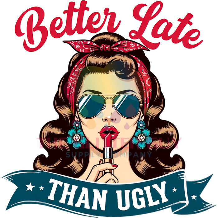 Printed Decal - Better Late Than Ugly #114