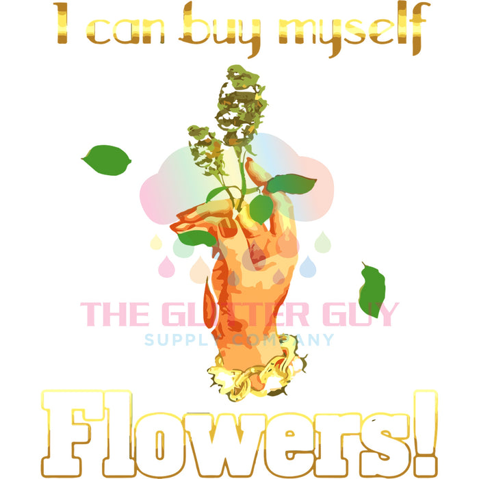 Printed Decal - I Can Buy Myself Flowers #160