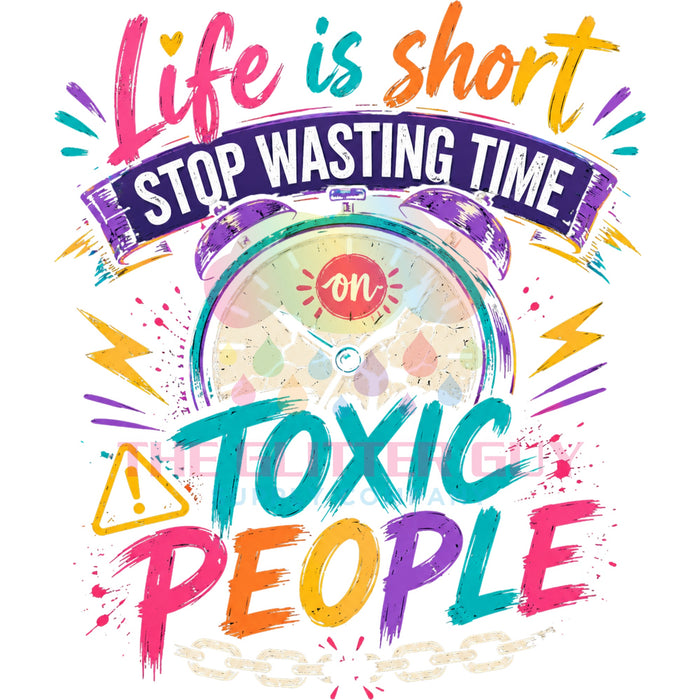 Printed Decal - Life Is Short Stop Wasting Time On Toxic People #302