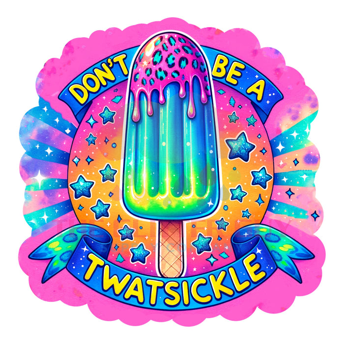 Printed Decal - Don't Be A Twatsickle #020
