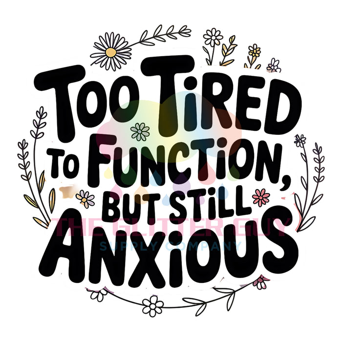 Printed Decal - Too Tired To Function Still Anxious #027