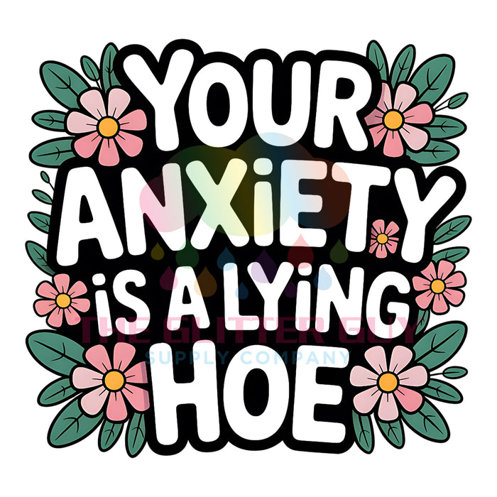 Printed Decal - Your Anxiety Is A Lying Hoe #035