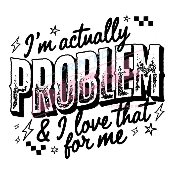 Printed Decal - I'm Actually The Problem #508