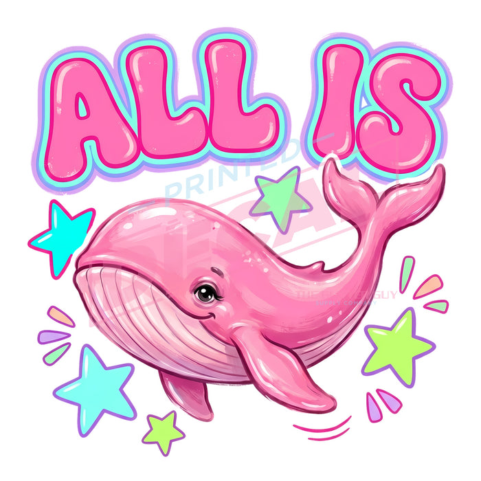 Printed Decal - All Is Whale #524