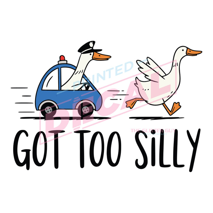 Printed Decal - Got Too Silly #636