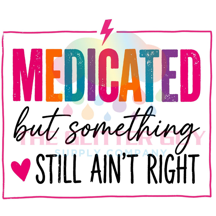 Printed Decal - Medicated But Something Ain't Right