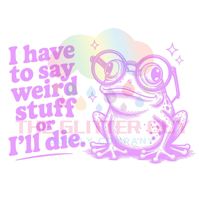 Printed Decal - Say Weird Stuff