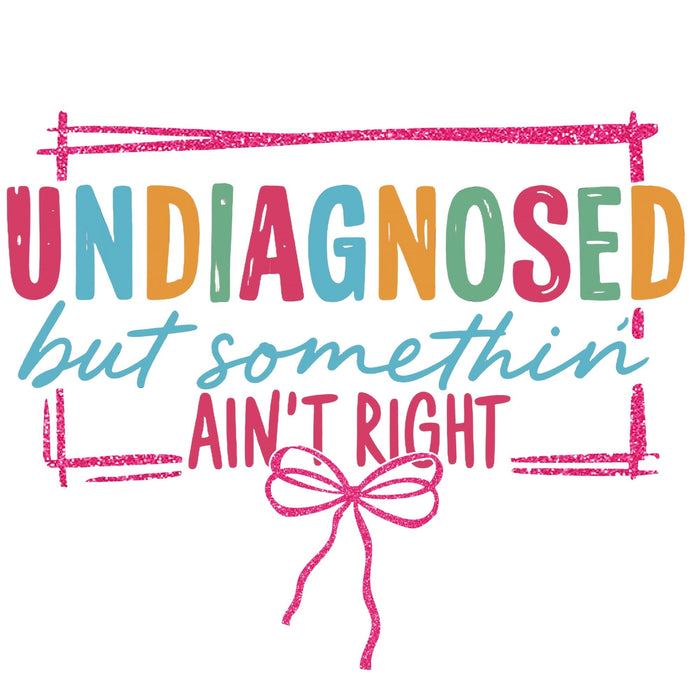 Printed Decal - Undiagnosed But Something Ain't Right