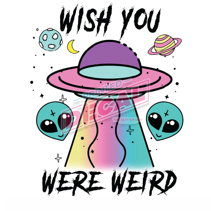 Printed Decal - Wish You Were Weird